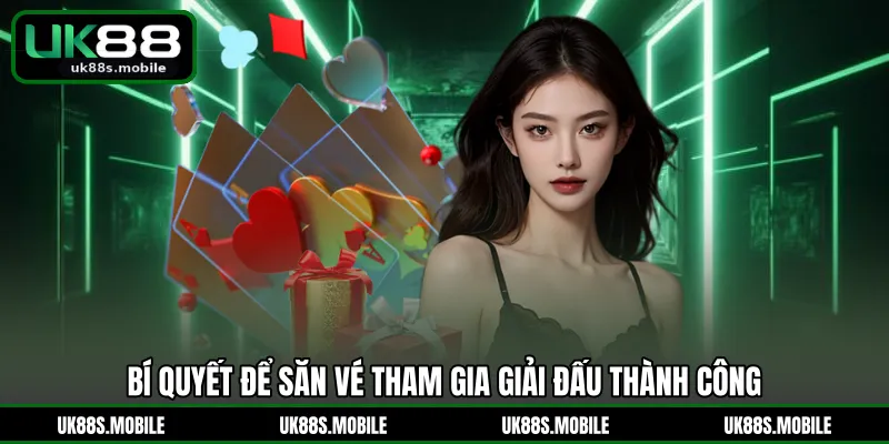 Bí quyết để săn vé tham gia giải đấu thành công
