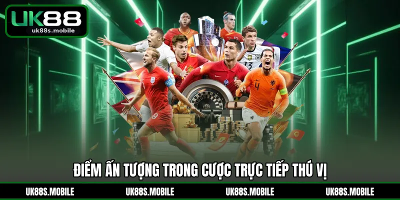 Điểm ấn tượng trong cược trực tiếp thú vị