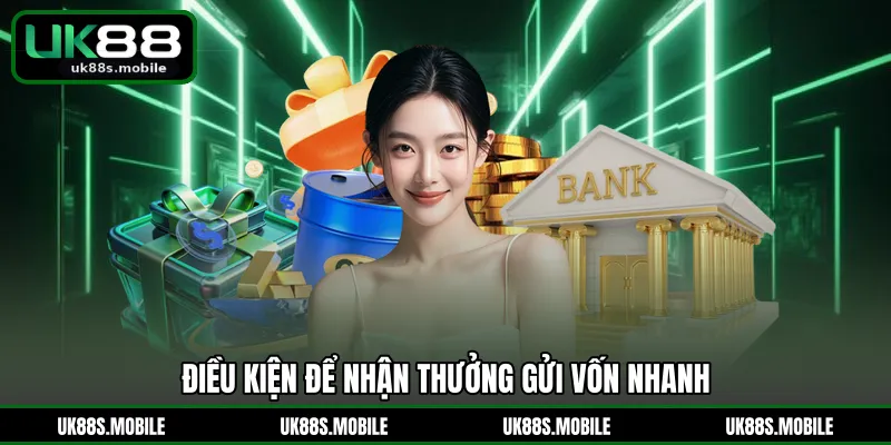 Điều kiện để nhận thưởng gửi vốn nhanh