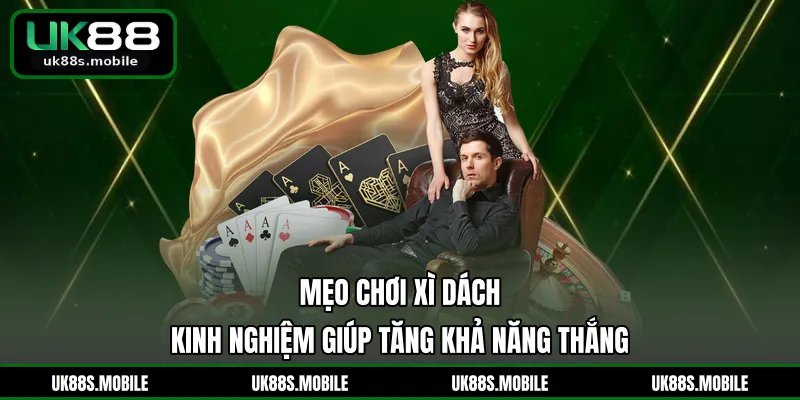 Mẹo Chơi Xì Dách - Kinh Nghiệm Giúp Tăng Khả Năng Thắng